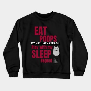 My 2021 daily routine, eat, poops, play with my cat, sleep, repeat Crewneck Sweatshirt